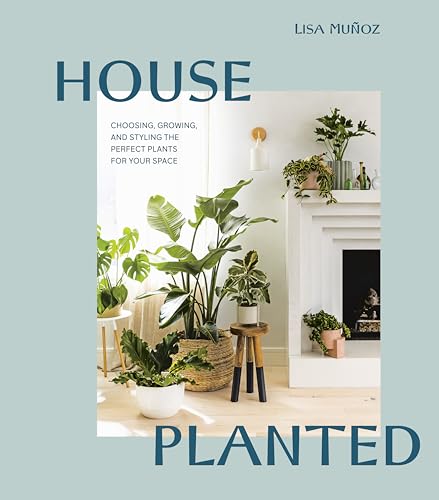Imagen de archivo de House Planted: Choosing, Growing, and Styling the Perfect Plants for Your Space a la venta por SecondSale