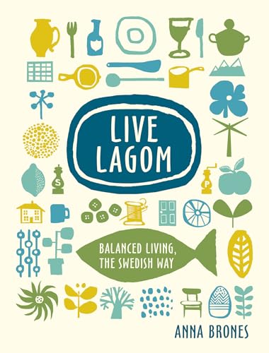 Stock image for Live Lagom : Balanced Living, the Swedish Way for sale by Better World Books