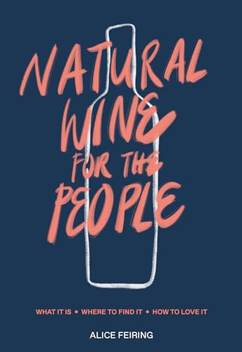 Imagen de archivo de Natural Wine for the People: What It Is, Where to Find It, How to Love It a la venta por Wonder Book