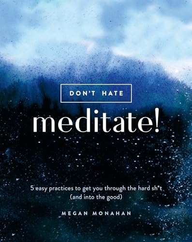 Stock image for Don't Hate, Meditate!: 5 Easy Practices to Get You Through the Hard Sh*t (and into the Good) for sale by SecondSale