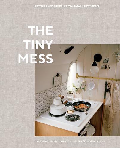 Imagen de archivo de The Tiny Mess: Recipes and Stories from Small Kitchens a la venta por ZBK Books