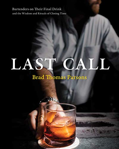 Imagen de archivo de Last Call: Bartenders on Their Final Drink and the Wisdom and Rituals of Closing Time a la venta por Book Outpost