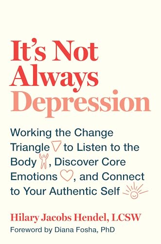 Stock image for It's Not Always Depression: Working the Change Triangle to Listen to the Body, Discover Core Emotions, and Connect to Your Authentic Self for sale by Book Trader Cafe, LLC