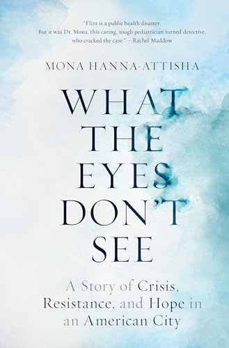 9780399590832: What the Eyes Don't See: A Story of Crisis, Resistance, and Hope in an American City