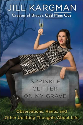 Imagen de archivo de Sprinkle Glitter on My Grave: Observations, Rants, and Other Uplifting Thoughts About Life a la venta por Wonder Book