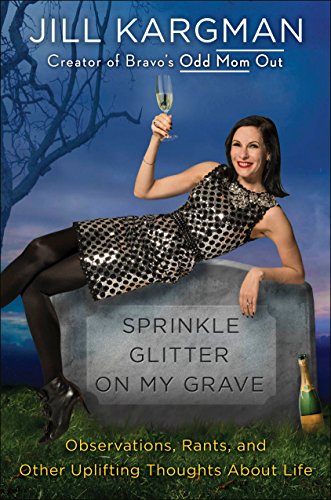 Stock image for Sprinkle Glitter on My Grave: Observations, Rants, and Other Uplifting Thoughts About Life for sale by Your Online Bookstore
