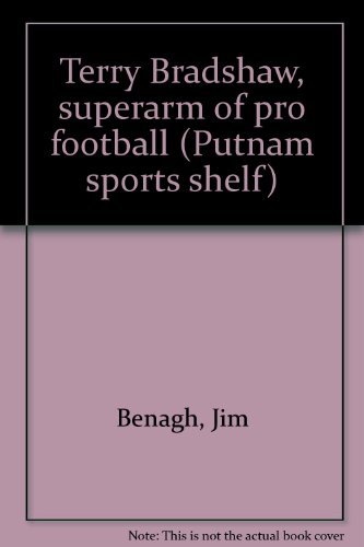 Terry Bradshaw, superarm of pro football (Putnam sports shelf) (9780399609657) by Benagh, Jim
