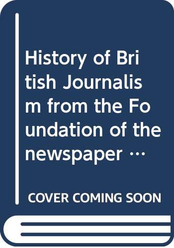 History of British Journalism from the Foundation of the newspaper press in England to the Repeal of the Stamp Act of 1855 (9780403001392) by Alexander; Andrews