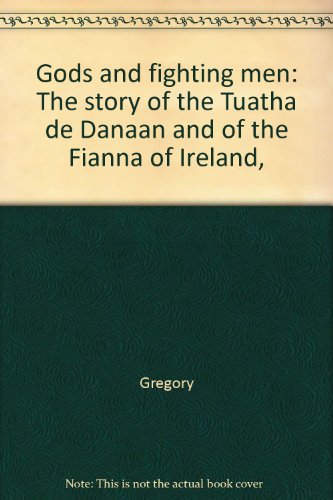 Gods and fighting men: The story of the Tuatha de Danaan and of the Fianna of Ireland, (9780403004003) by Gregory