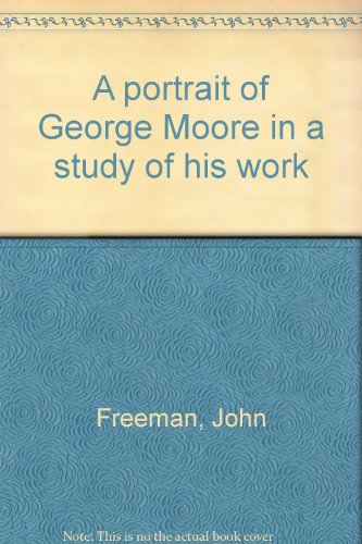 A portrait of George Moore in a study of his work (9780403005987) by Freeman, John
