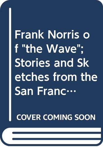 Stock image for Frank Norris of The Wave : Stories and Sketches from the San Francisco Weekly 1893 to 1897 for sale by Better World Books