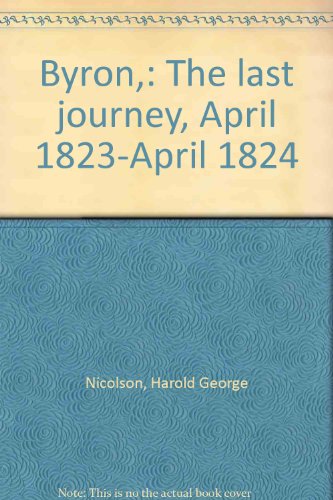 Byron,: The last journey, April 1823-April 1824 (9780403008056) by Nicolson, Harold George
