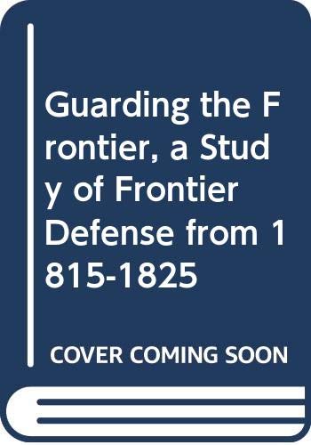 Imagen de archivo de Guarding the Frontier, a Study of Frontier Defense from 1815-1825 a la venta por Friends of  Pima County Public Library