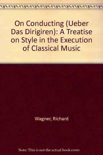 On Conducting: A Treatise on Style in the Execution of Classical Music (English and German Edition) (9780403017140) by Wagner, Richard