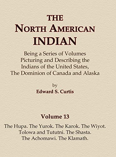 Beispielbild fr The North American Indian Volume 13 - The Hupa, The Yurok, The Karok, The Wiyot, Tolowa and Tututni, The Shasta, The Achomawi, The Klamath zum Verkauf von BooksRun