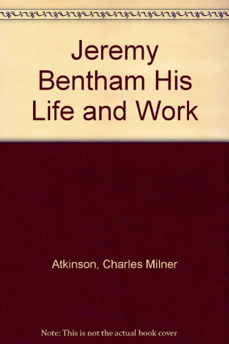 Jeremy Bentham His Life and Work