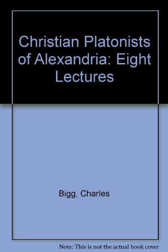 Imagen de archivo de The Christian Platonists of Alexandria: Eight Lectures Preached Before the University of Oxford in the Year 1886 of the Foundation of the Late Rev. Jo a la venta por ThriftBooks-Atlanta