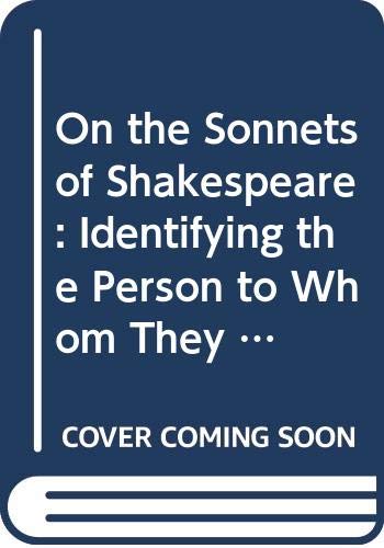 Beispielbild fr ON THE SONNETS OF SHAKESPEARE: IDENTIFYING THE PERSON TO WHOM THEY ARE ADDRESSED; AND ELUCIDATING SEVERAL POINTS IN THE. zum Verkauf von Black Swan Books, Inc.