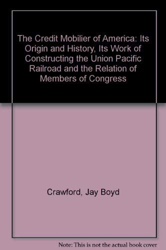 9780404018375: The Credit Mobilier of America: Its Origin and History, Its Work of Constructing the Union Pacific Railroad and the Relation of Members of Congress