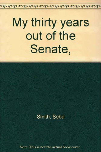 My thirty years out of the Senate, (9780404021696) by Smith, Seba