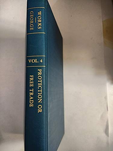 Protection or free trade;: An examination of the tariff question, with especial regard to the interests of labor (The complete works of Henry George, v. 4) (9780404028046) by Henry George