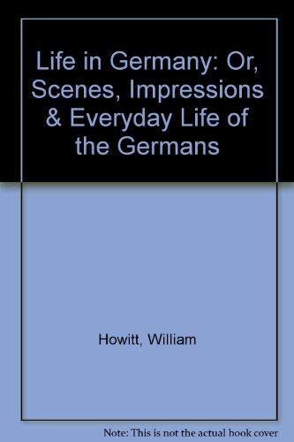Life in Germany: Or, Scenes, Impressions & Everyday Life of the Germans (9780404033705) by Howitt, William