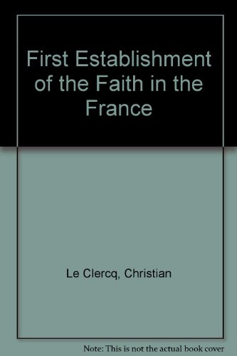 First Establishment of the Faith in the France (English and French Edition) (9780404039141) by Le Clercq, Christian; Douay, Anastase; Shea, John Gilmary; Membre, Zenobe