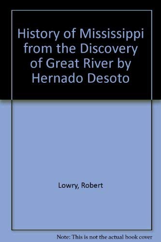 History of Mississippi from the Discovery of Great River by Hernado Desoto