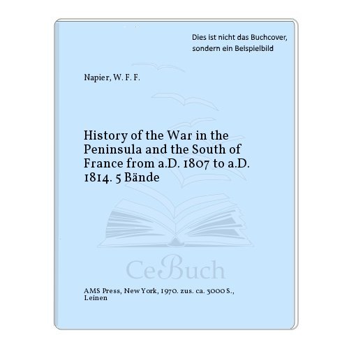 History of the War in the Peninsula and the South of France from a.D. 1807 to a.D. 1814. 5 Bände - Napier, W. F. F.