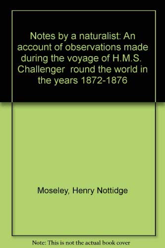 Imagen de archivo de Notes by a Naturalist: An Account of Observations Made during the Voyage of H.M.S. Challenger Round the World in the Years 1872-1876 . a la venta por Craig Hokenson Bookseller