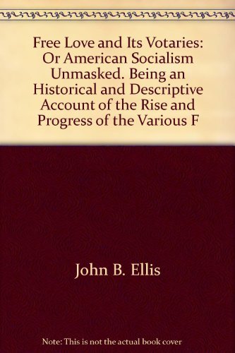 9780404084745: Free love and its votaries;: Or, American socialism unmasked. Being an historical and descriptive account of the rise and progress of the various free ... vicious teachings upon American society,