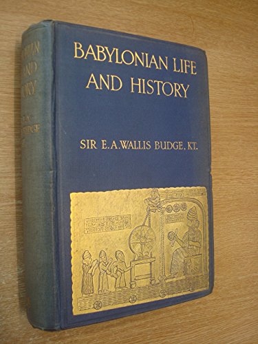 BABYLONIAN LIFE AND HISTORY. Second Edition. Rewritten Throughout And Enlarged. With 11 Plates And 22 Illustrations In The Text. - Budge, E. A. Wallis