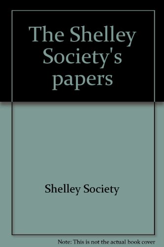 The Shelley Society's Papers Papers Read Before the Society and Abstracts of Any Not Fully Report...