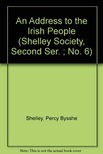 An Address to the Irish People (Shelley Society, Second Ser. ; No. 6) (9780404115081) by Shelley, Percy Bysshe