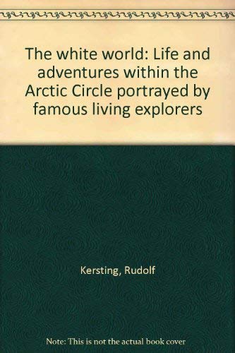Beispielbild fr The White World: Life and Adventures within the Arctic Circle Portrayed by Famous Living Explorers zum Verkauf von Powell's Bookstores Chicago, ABAA