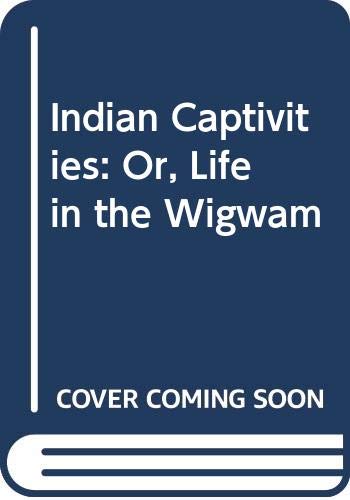 Stock image for Indian Captivities: Or, Life in the Wigwam for sale by medimops