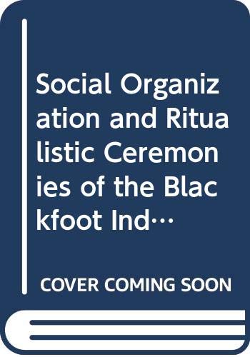 Social Organization and Ritualistic Ceremonies of the Blackfoot Indians/2 Parts in 1 Volume (9780404119171) by Wissler, Clark