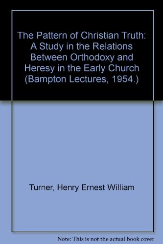 9780404161149: The Pattern of Christian Truth: A Study in the Relations Between Orthodoxy and Heresy in the Early Church (Bampton Lectures, 1954.)