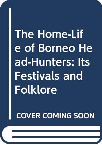 Imagen de archivo de The Home-Life of Borneo Head-Hunters: Its Festivals and Folklore a la venta por Books From California
