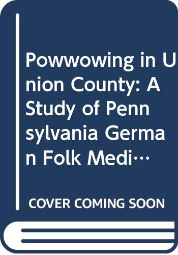 Stock image for Powwowing in Union County: A Study of Pennsylvania German Folk Medicine in Context (IMMIGRANT COMMUNITIES AND ETHNIC MINORITIES IN THE UNITED STATES AND CANADA) for sale by Griffin Books