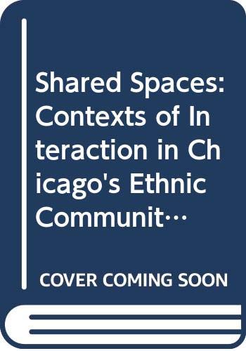 Imagen de archivo de Shared Spaces : Contexts of Interaction in Chicago's Ethnic Communities a la venta por Better World Books