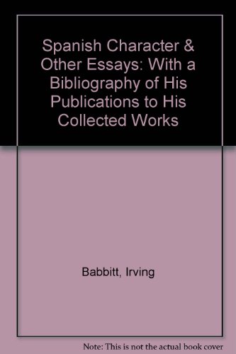 Spanish Character & Other Essays: With a Bibliography of His Publications to His Collected Works (9780404200138) by Babbitt, Irving