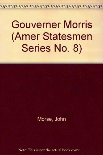 Gouverner Morris (Amer Statesmen Series No. 8) (9780404508586) by Morse, John