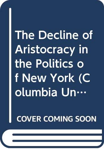 The Decline of Aristocracy in the Politics of New York (Columbia University Studies in the Social Sciences: No 198) (9780404511982) by Fox, Dixon R.