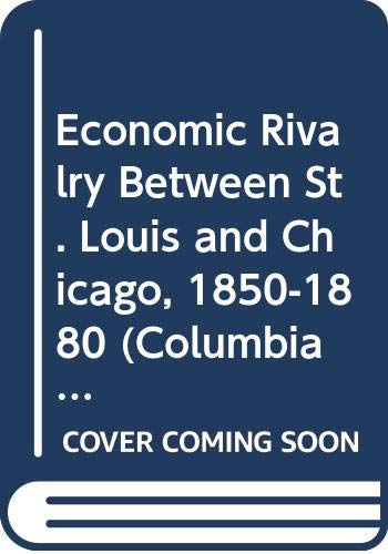 9780404515294: Economic Rivalry Between St. Louis and Chicago, 1850-1880 (Columbia University Studies in the Social Sciences No.529)