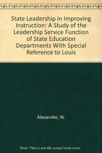 State Leadership in Improving Instruction: A Study of the Leadership Service Function of State Education Departments With Special Reference to Louis (9780404558208) by Alexander, W.