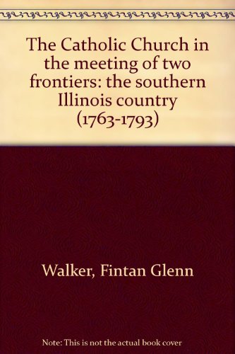 Stock image for The Catholic Church in the meeting of two frontiers: the southern Illinois country (1763-1793) (Volume 19 (XIX) of The Catholic University of America Studies in American Church History) for sale by Montclair Book Center