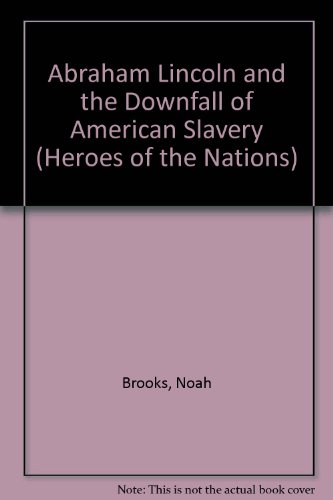 Abraham Lincoln and the Downfall of American Slavery (Heroes of the Nations) (9780404582548) by Brooks, Noah