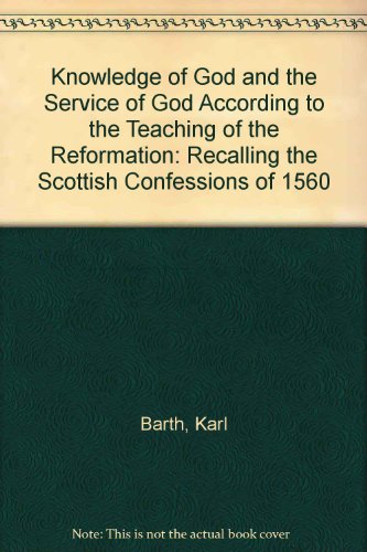 Knowledge of God and the Service of God According to the Teaching of the Reformation: Recalling the Scottish Confessions of 1560 (9780404604950) by Barth, Karl