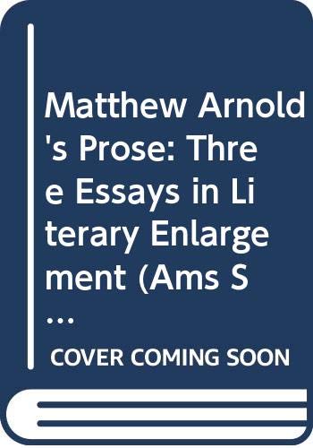 Stock image for Matthew Arnold's Prose: Three Essays in Literary Enlargement (Ams Studies in the Nineteenth Century) for sale by Pensees Bookshop